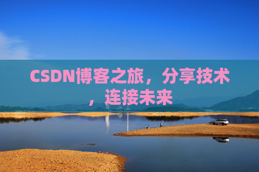 CSDN博客之旅，分享技术，连接未来