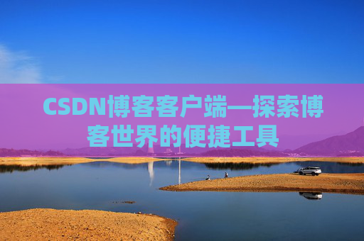 CSDN博客客户端—探索博客世界的便捷工具